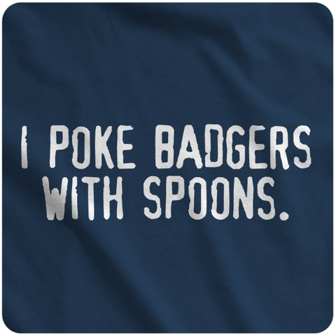 I poke badgers with spoons