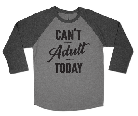 CAN'T ADULT TODAY - 3/4 Sleeve