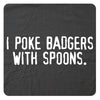 I poke badgers with spoons