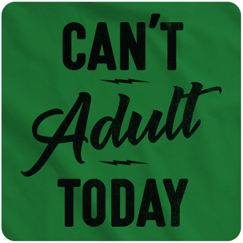 CAN'T ADULT TODAY