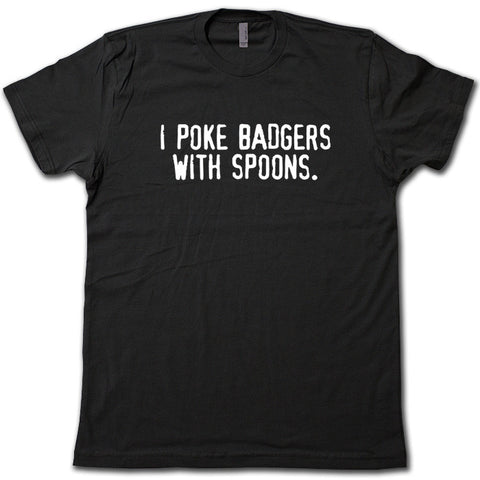 I poke badgers with spoons