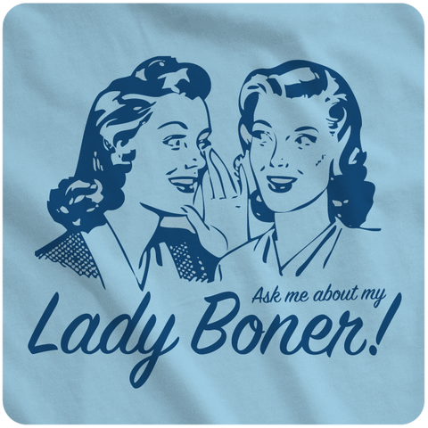 Ask me about my Lady Boner!